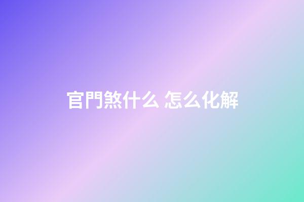 官門煞什么 怎么化解